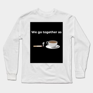 We go together as Cigarette and Coffee (Black) Long Sleeve T-Shirt